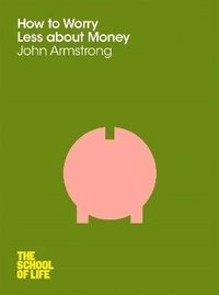 How to worry less about money; John Armstrong; 2012