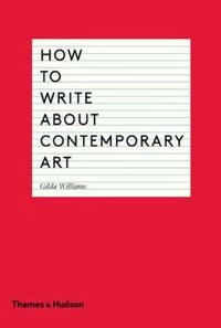 How to write about contemporary art; Gilda Williams; 2014