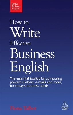 How to Write Effective Business English [Elektronisk resurs] : The Essential Toolkit for Composing Powerful Letters, Emails and More, for Today's Business Needs.; Talbot Fiona; 2009