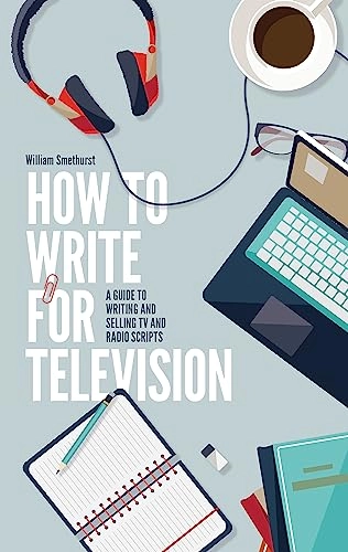 How to write for television : a guide to writing and selling TV and radio scripts; William Smethurst; 2016