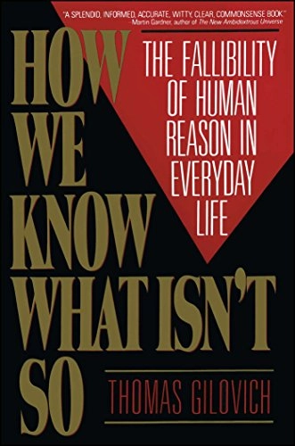How we know what isn't so : the fallibility of human reason in everyday life; Thomas Gilovich; 1993