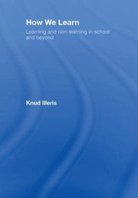 How we learn : learning and non-learning in school and beyond; Knud Illeris; 2007