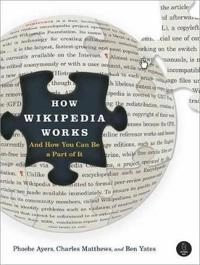 How Wikipedia Works: And How You Can Be a Part of It; Phoebe Ayers, Charles Matthews, Ben Yates, SJ Klein; 2008