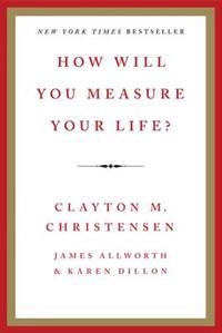 How will you measure your life?; Clayton M. Christensen; 2012