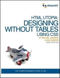 HTML Utopia: Designing Without Tables Using CSS; Rachel Andrew, Dan Shafer; 2006