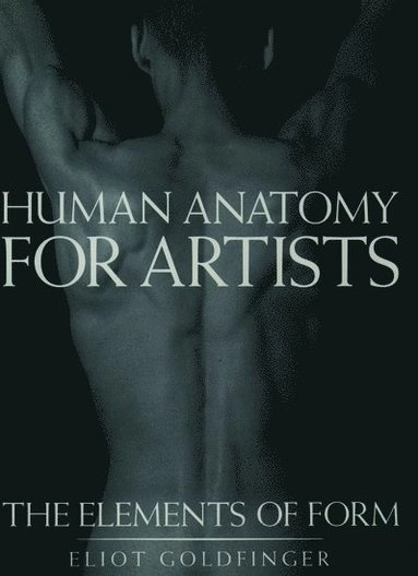 Human anatomy for artists : the elements of form; Eliot Goldfinger; 1991