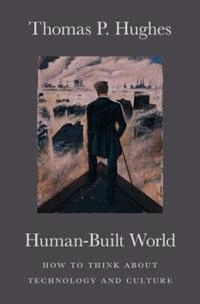 Human-built world : how to think about technology and culture; Thomas Parke Hughes; 2004