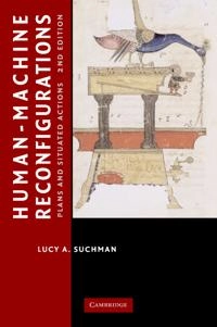 Human-machine reconfigurations : plans and situated actions; Lucille Alice Suchman; 2007