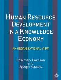 Human resource development in a knowledge economy : an organisational view; Rosemary Harrison; 2004