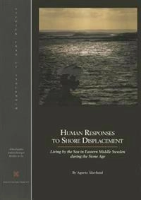 Human responses to shore displacement : living by the sea in Eastern Middle Sweden during the Stone Age; Agneta Åkerlund; 1996