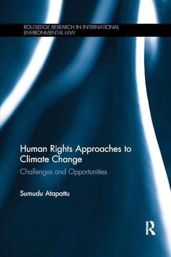 Human rights approaches to climate change : challenges and opportunities; Sumudu A. Atapattu; 2018