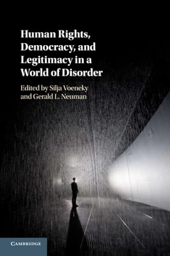 Human Rights, Democracy, and Legitimacy in a World of Disorder; Silja Voeneky, Gerald L Neuman; 2019