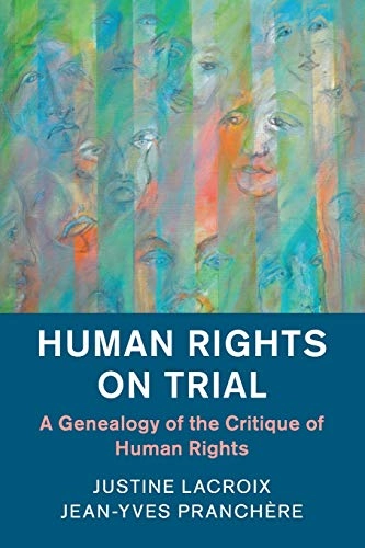 Human rights on trial : a genealogy of the critique of human rights; Justine Lacroix; 2018