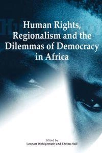 Human rights, regionalism and the dilemmas of democracy in Africa; Lennart Wohlgemuth, Ebrima Sall, Codesria, Nordiska Afrikainstitutet; 2006