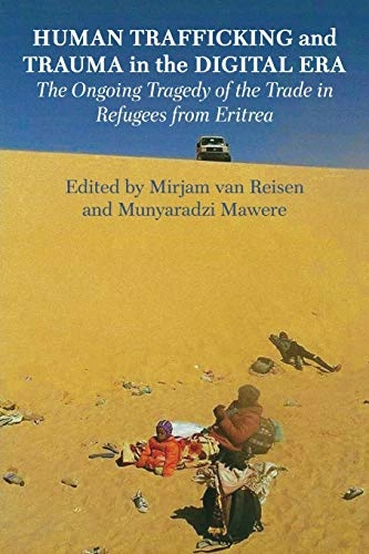 Human trafficking and trauma in the digital era : the ongoing tragedy of the trade in refugees from Eritrea; Mirjam Van Reisen, Munyaradzi. Mawere; 2017
