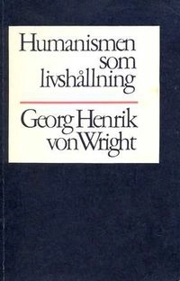 Humanismen som livshållning och andra essayer; Georg Henrik von Wright; 1979