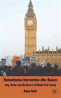 Humanitarian intervention after Kosovo : Iraq, Darfur and the record of global civil society; Aidan Hehir; 2008