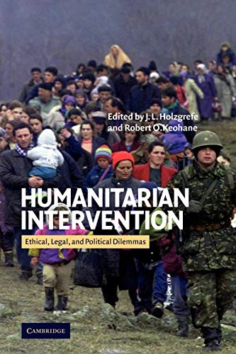 Humanitarian intervention : ethical, legal, and political dilemmas; J L Holzgrefe, Robert O Keohane; 2003