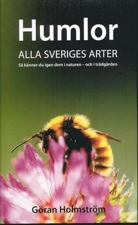 Humlor : alla Sveriges arter : så känner du igen dem i naturen - och i trädgården; Göran Holmström; 2009