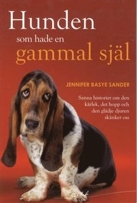 Hunden som hade en gammal själ : sanna historier om den kärlek, det hopp och den glädje djuren skänker oss; Jennifer Basye Sander; 2013