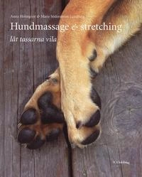 Hundmassage & stretching : låt tassarna vila; Anna Holmgren, Marie Söderström-Lundberg; 2007