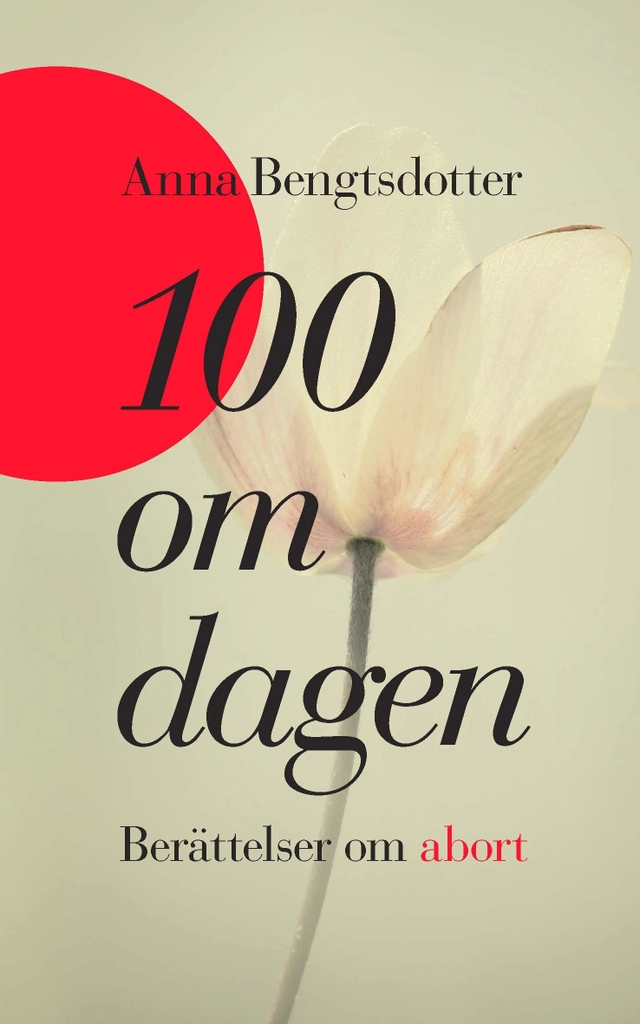 Hundra om dagen : berättelser om abort; Anna Bengtsdotter; 2017