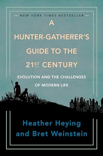 Hunter-Gatherer's Guide to the 21st Century; Heather Heying, Bret Weinstein; 2021