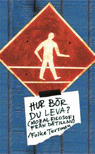 Hur bör du leva? : moralfilosofi från då till nu; Folke Tersman; 2005