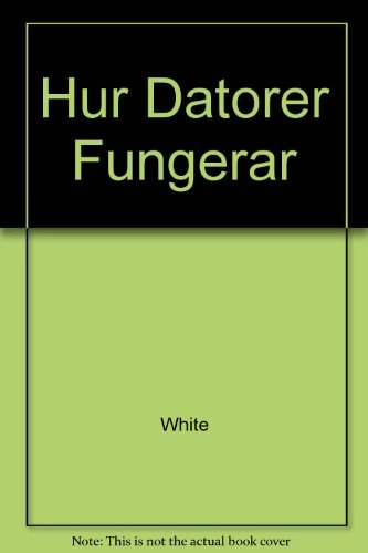 Hur datorer fungerar; Ron White, Per Mårtensson; 1999