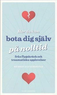 Hur du kan bota dig själv på nolltid : från flygskräck och traumatiska upplevelser; Werner Silfverskiöld; 2009