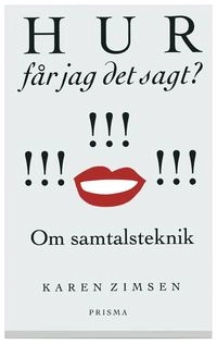 Hur får jag det sagt? : Om samtalsteknik; Karen Zimsen; 2002