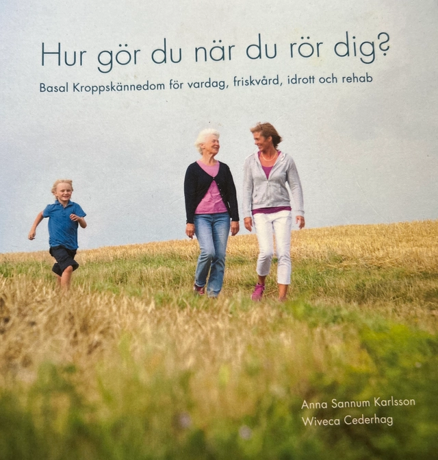 Hur gör du när du rör dig? : Basal Kroppskännedom för vardag, friskvård, idrott och rehab; Anna Sannum Karlsson och Wiveca Cederhag; 2016
