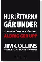 Hur jättarna går under : och varför vissa företag aldrig ger upp; Jim Collins; 2009