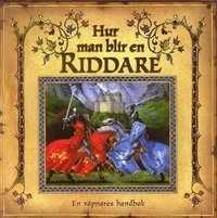Hur man blir en riddare : En väpnares handbok; Dugald Steer; 2007