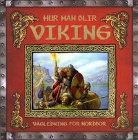 Hur man blir viking : vägledning för nordbor : Are den lärdes redogörelse; Ari Berk; 2009