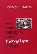 Hur man handskas med besvärliga klasser; John M. Steinberg; 1993