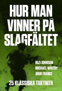Hur man vinner på slagfältet : 25 klassiska taktiker; Rob Johnson, Michael Whitby, John France; 2011