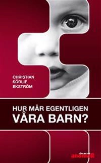 Hur mår egentligen våra barn?; Christian Sörlie Ekström; 2012