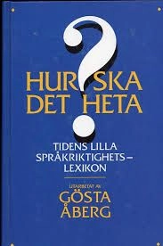 Hur ska det heta? : Tidens lilla språkriktighetslexikon; Gösta Åberg; 1994