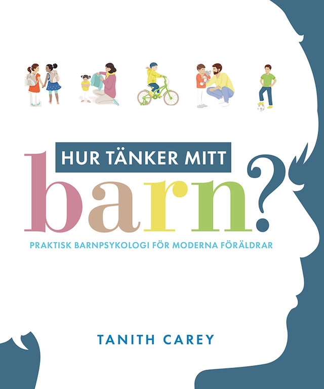 Hur tänker mitt barn? : praktisk barnpsykologi för moderna föräldrar; Tanith Carey; 2020
