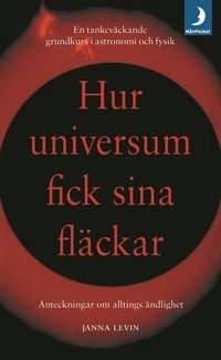 Hur universum fick sina fläckar : Anteckningar om alltings ändlighet; Janna Levin; 2004