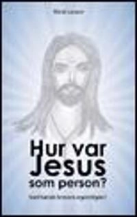 Hur var Jesus som person? : vad hände honom egentligen?; Marie Larsson; 2009