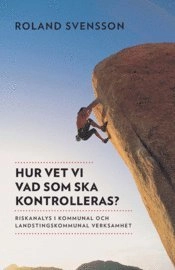 Hur vet vi vad som ska kontrolleras? : riskanalys i kommunal och landstingskommunal verksamhet; Roland Svensson; 2012