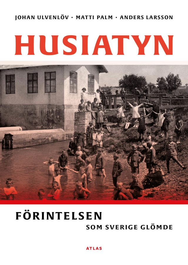 Husiatyn : förintelsen som Sverige glömde; Johan Ulvenlöv, Matti Palm, Anders Larsson; 2022