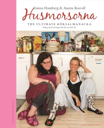 Husmorsorna : the ultimate köksalmanacka; Emma Hamberg, Anette Rosvall; 2008