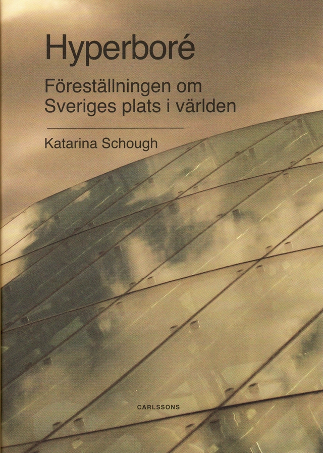 Hyperboré : föreställningen om Sveriges plats i världen; Katarina Schough; 2008