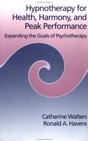Hypnotherapy for Health, Harmony and Peak Performance; Catherine R Walters, Ronald A Havens; 1993