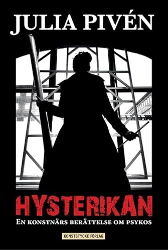 Hysterikan : en konstnärs berättelse om psykos; Julia Pivén; 2021