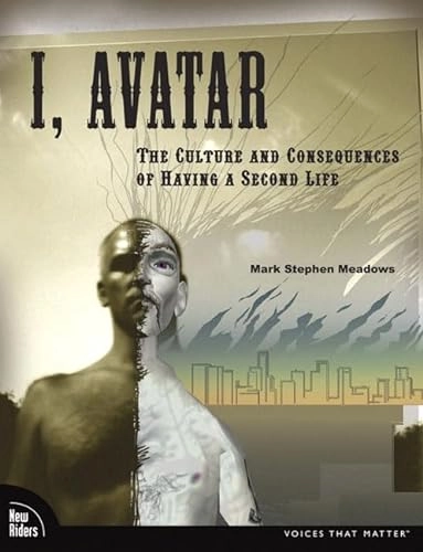 I, avatar : the culture and consequences of having a second life; Mark Stephen Meadows; 2008