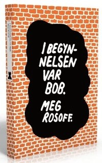 I begynnelsen var Bob; Meg Rosoff; 2012